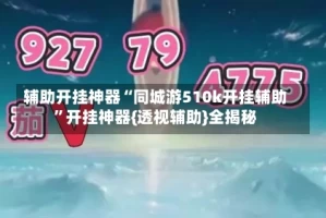 辅助开挂神器“同城游510k开挂辅助”开挂神器{透视辅助}全揭秘