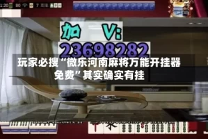 玩家必搜“微乐河南麻将万能开挂器免费”其实确实有挂