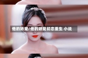 他的娇宠/他的娇宠初恋重生 小说