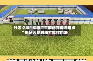 玩家必搜“雀神广东麻将开挂通用版”揭秘透视辅助万能挂用法