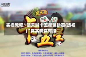 实操教程“楚天游卡五星辅助器(透视)”其实确实有挂