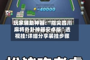 玩家辅助神器:“指尖四川麻将外卦神器安卓版”透视挂!详细分享装挂步骤
