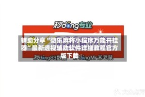 辅助分享“微乐麻将小程序万能开挂器”最新透视辅助软件详细教程官方版下载