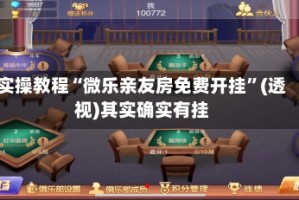 实操教程“微乐亲友房免费开挂”(透视)其实确实有挂