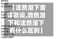 【泫然泪下音译歌词,潸然泪下和泫然泪下有什么区别】