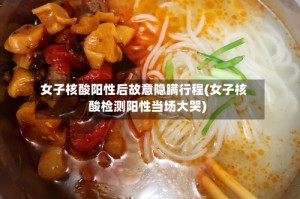 女子核酸阳性后故意隐瞒行程(女子核酸检测阳性当场大哭)