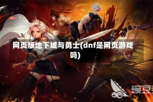 网页版地下城与勇士(dnf是网页游戏吗)