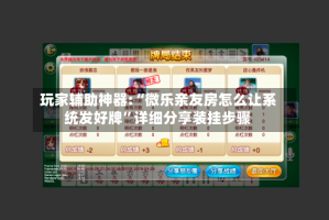 玩家辅助神器:“微乐亲友房怎么让系统发好牌”详细分享装挂步骤