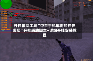 开挂辅助工具“中至手机麻将的挂在哪买”开挂辅助脚本+详细开挂安装教程