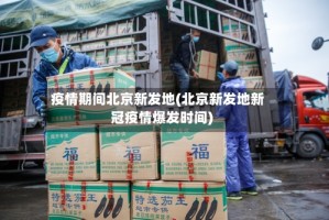 疫情期间北京新发地(北京新发地新冠疫情爆发时间)