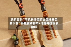 玩家实测“手机长沙麻将必赢神器免费下载”开挂辅助脚本+详细开挂安装教程