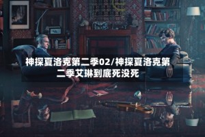 神探夏洛克第二季02/神探夏洛克第二季艾琳到底死没死