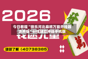 今日教程“微乐河北麻将万能开挂器通用版”科技辅助神器手机版