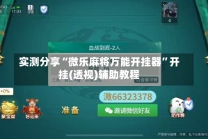 实测分享“微乐麻将万能开挂器”开挂(透视)辅助教程