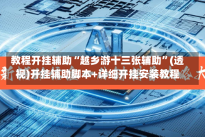 教程开挂辅助“越乡游十三张辅助”(透视)开挂辅助脚本+详细开挂安装教程