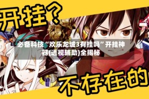 必备科技“欢乐龙城3有挂吗”开挂神器{透视辅助}全揭秘