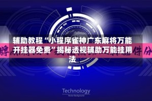 辅助教程“小程序雀神广东麻将万能开挂器免费”揭秘透视辅助万能挂用法