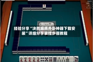 经验分享“决胜麻将外卦神器下载安装”详细分享装挂步骤教程
