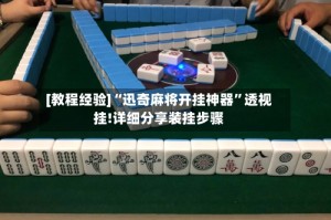 [教程经验]“迅奇麻将开挂神器”透视挂!详细分享装挂步骤