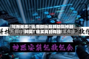 可用版本“云南微乐麻将助赢神器购买”确实真的有挂
