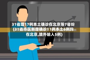 31省增17例本土确诊在北京等7省份(31省市区新增确诊11例本土6例均在北京,境外输入5例)