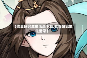 【修真研究生生活录下载,修真研究生生活录】