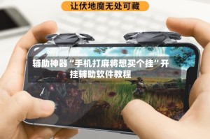 辅助神器“手机打麻将想买个挂”开挂辅助软件教程