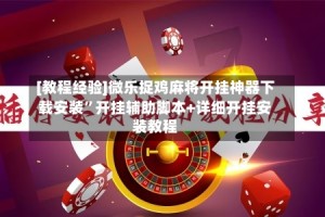 [教程经验]微乐捉鸡麻将开挂神器下载安装”开挂辅助脚本+详细开挂安装教程