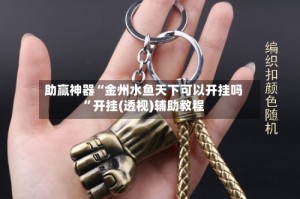 助赢神器“金州水鱼天下可以开挂吗”开挂(透视)辅助教程