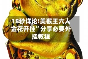 18秒详论!美猴王六人金花开挂”分享必要外挂教程