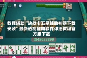 教程辅助“决战卡五星辅助神器下载安装”最新透视辅助软件详细教程官方版下载