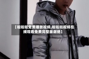 【啦啦啦免费播放视频,啦啦啦视频在线观看免费完整版谢绝】