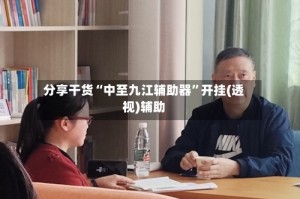 分享干货“中至九江辅助器”开挂(透视)辅助