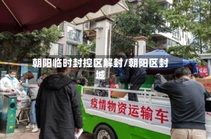 朝阳临时封控区解封/朝阳区封城