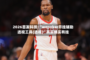 2026首发科技:“wepoker开挂辅助透视工具(透视)”其实确实有挂
