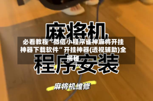 必看教程“微信小程序雀神麻将开挂神器下载软件”开挂神器{透视辅助}全揭秘