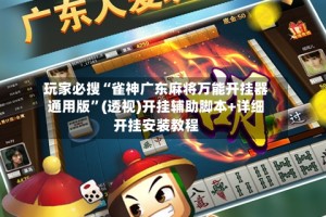 玩家必搜“雀神广东麻将万能开挂器通用版”(透视)开挂辅助脚本+详细开挂安装教程