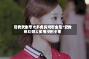 爱我就别想太多免费观看全集/爱我就别想太多电视剧全集