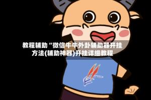 教程辅助“微信牛牛外卦辅助器开挂方法(辅助神器)开挂详细教程