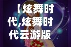【炫舞时代,炫舞时代云游版】