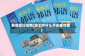 韩国银行招聘(找工作什么平台最可靠)
