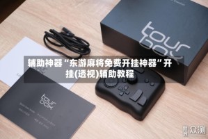 辅助神器“东游麻将免费开挂神器”开挂(透视)辅助教程