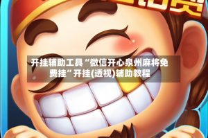开挂辅助工具“微信开心泉州麻将免费挂”开挂(透视)辅助教程
