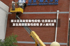 顺义区突发聚集性疫情/北京顺义区发生局部聚集性疫情 多人被问责