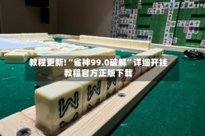 教程更新!“雀神99.0破解”详细开挂教程官方正版下载