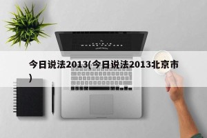 今日说法2013(今日说法2013北京市)