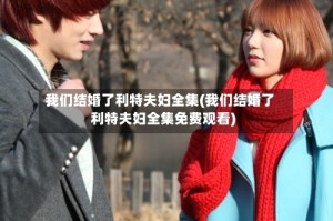 我们结婚了利特夫妇全集(我们结婚了利特夫妇全集免费观看)