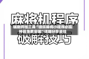 辅助开挂工具“微乐麻将小程序必赢神器免费安装”详细分享装挂