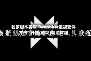 独家脚本实测“wepoker透视软件方法”开挂(透视)辅助教程