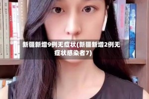 新疆新增9例无症状(新疆新增2例无症状感染者7)
